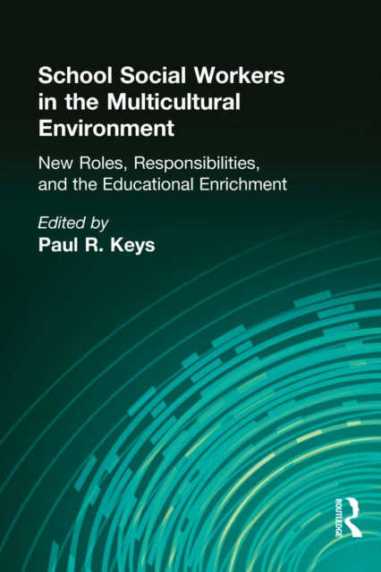 School Social Workers in the Multicultural Environment : New Roles, Responsibilities, and Educational Enrichment, PDF eBook