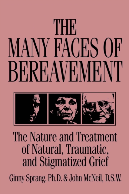 The Many Faces Of Bereavement : The Nature And Treatment Of Natural Traumatic And Stigmatized Grief, EPUB eBook