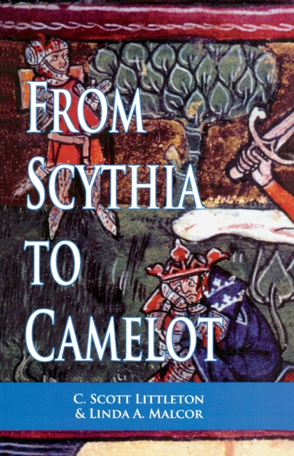 From Scythia to Camelot : A Radical Reassessment of the Legends of King Arthur, the Knights of the Round Table, and the Holy Grail, EPUB eBook