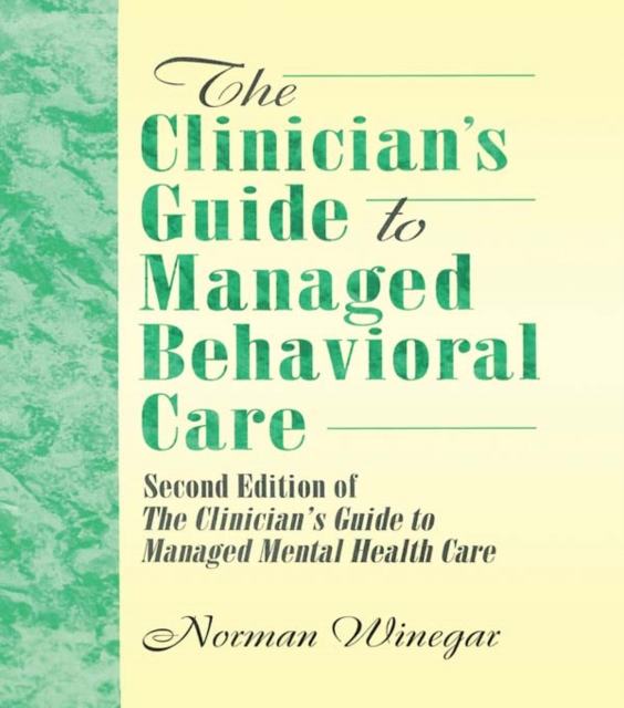 The Clinician's Guide to Managed Behavioral Care : Second Edition of The Clinician's Guide to Managed Mental Health Care, EPUB eBook