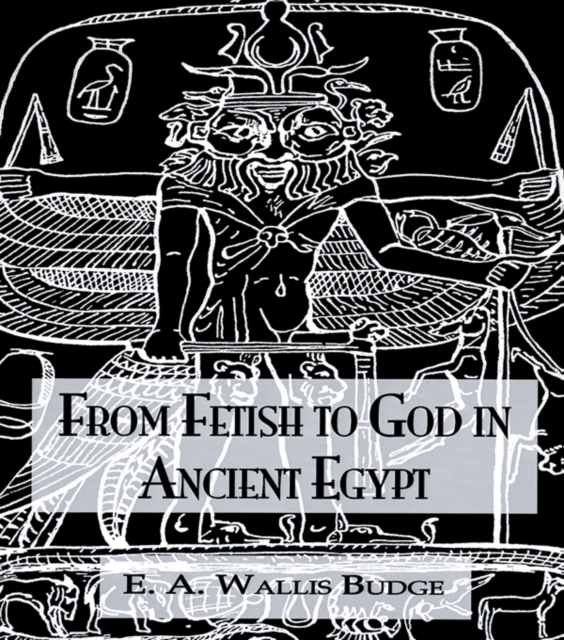 From Fetish To God Ancient Egypt, EPUB eBook