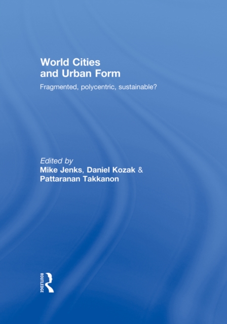 World Cities and Urban Form : Fragmented, Polycentric, Sustainable?, EPUB eBook