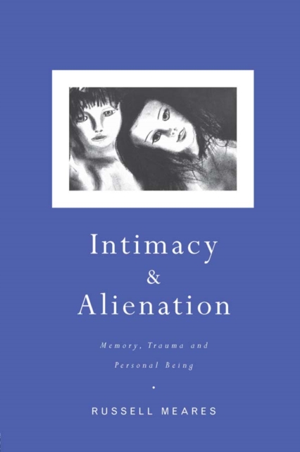 Intimacy and Alienation : Memory, Trauma and Personal Being, PDF eBook