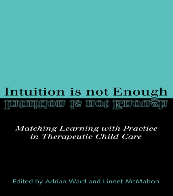 Intuition is not Enough : Matching Learning with Practice in Therapeutic Child Care, EPUB eBook