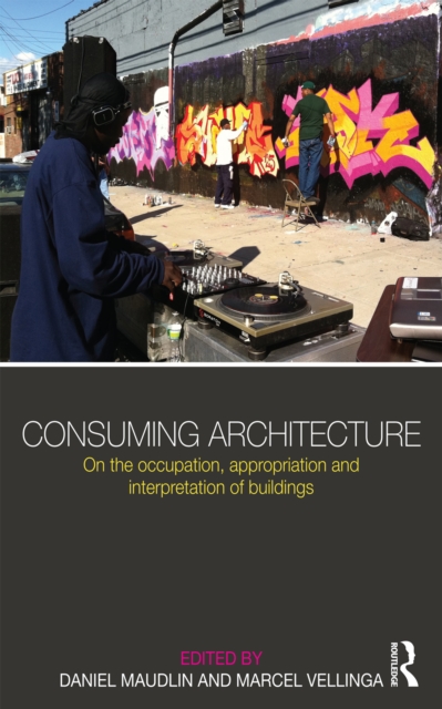 Consuming Architecture : On the occupation, appropriation and interpretation of buildings, PDF eBook