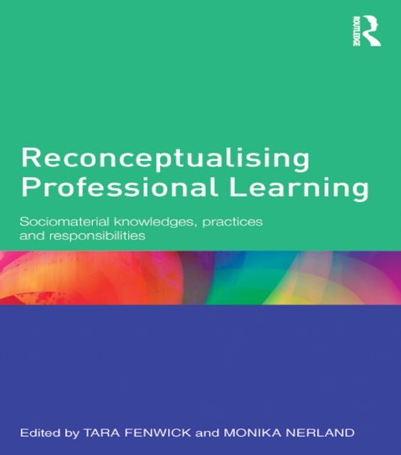 Reconceptualising Professional Learning : Sociomaterial knowledges, practices and responsibilities, EPUB eBook
