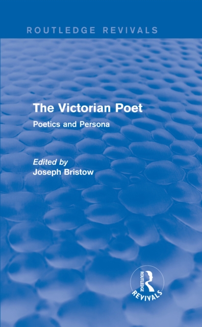 The Victorian Poet (Routledge Revivals) : Poetics and Persona, PDF eBook