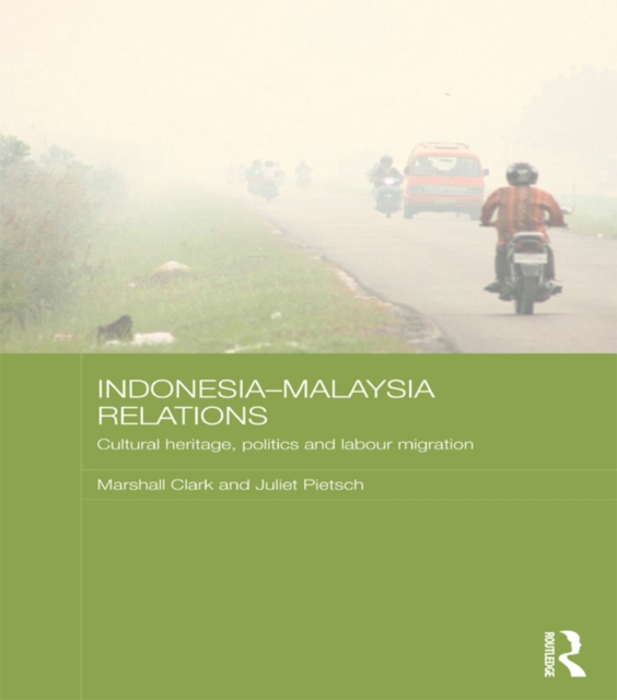 Indonesia-Malaysia Relations : Cultural Heritage, Politics and Labour Migration, EPUB eBook