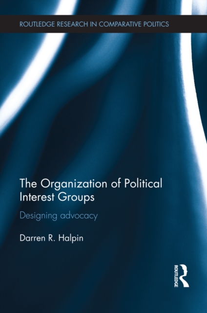 The Organization of Political Interest Groups : Designing advocacy, PDF eBook