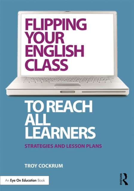 Flipping Your English Class to Reach All Learners : Strategies and Lesson Plans, PDF eBook