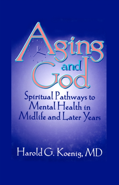 Aging and God : Spiritual Pathways to Mental Health in Midlife and Later Years, PDF eBook