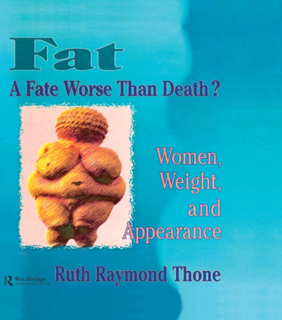 Fat - A Fate Worse Than Death? : Women, Weight, and Appearance, PDF eBook