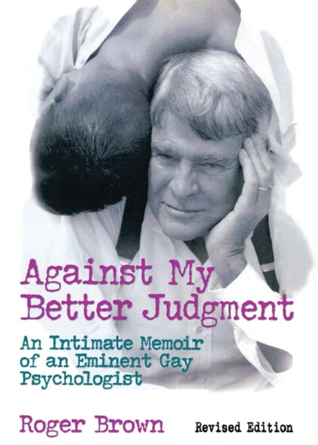 Against My Better Judgment : An Intimate Memoir of an Eminent Gay Psychologist, PDF eBook