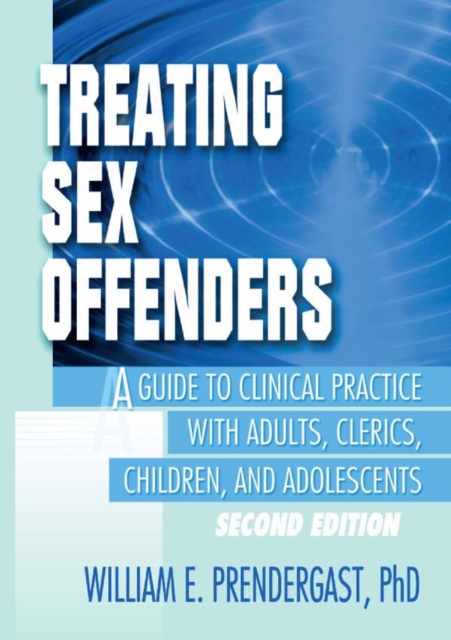 Treating Sex Offenders : A Guide to Clinical Practice with Adults, Clerics, Children, and Adolescents, Second Edition, PDF eBook