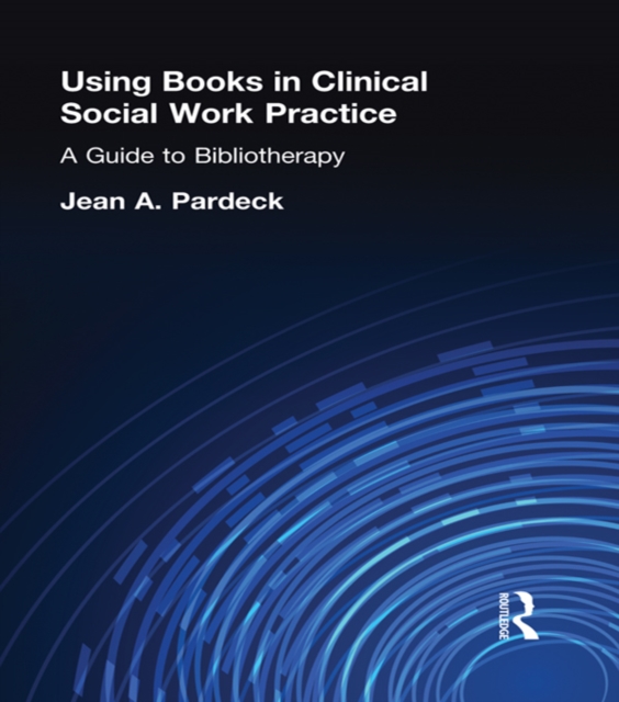 Using Books in Clinical Social Work Practice : A Guide to Bibliotherapy, PDF eBook