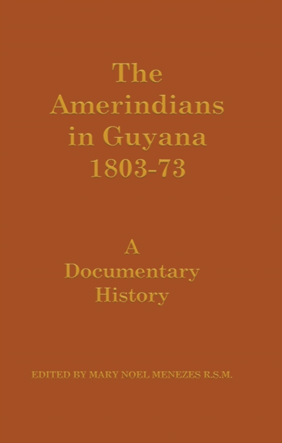The Amerindians in Guyana 1803-1873 : A Documentary History, PDF eBook