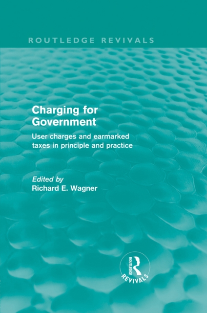 Charging for Government (Routledge Revivals) : User charges and earmarked taxes in principle and practice, PDF eBook