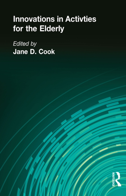 Innovations in Activities for the Elderly : Proceedings of the National Association of Activity Professionals Convention, PDF eBook