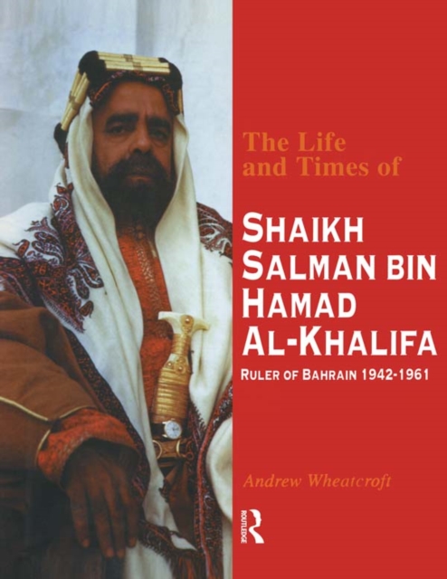 The Life and Times of Shaikh Salman Bin Al-Khalifa : Ruler of Bahrain 1942-1961, PDF eBook