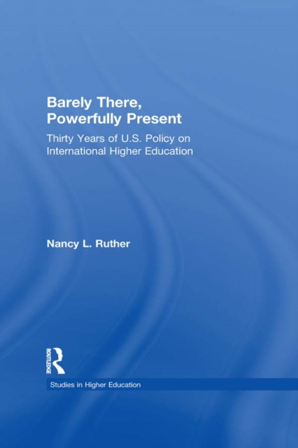 Barely There, Powerfully Present : Years of US Policy on International Higher Education, PDF eBook