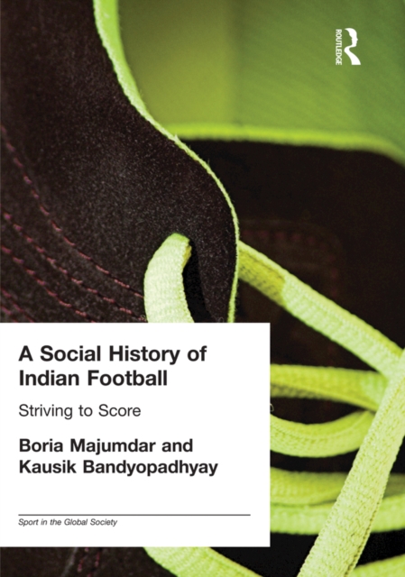 A Social History of Indian Football : Striving to Score, PDF eBook