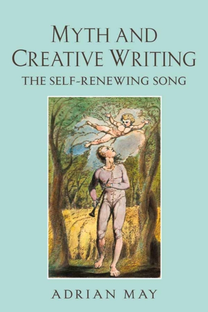 Myth and Creative Writing : The Self-Renewing Song, PDF eBook