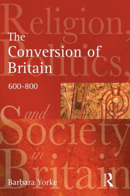 The Conversion of Britain : Religion, Politics and Society in Britain, 600-800, PDF eBook