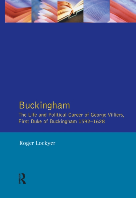 Buckingham : The Life and Political Career of George Villiers, First Duke of Buckingham 1592-1628, PDF eBook