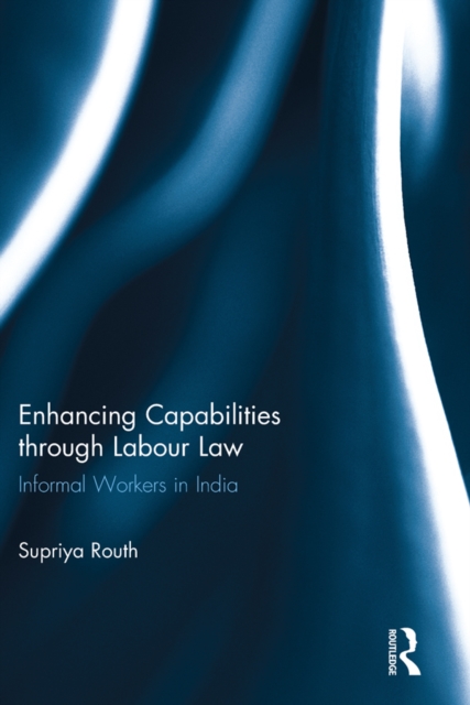Enhancing Capabilities through Labour Law : Informal Workers in India, EPUB eBook