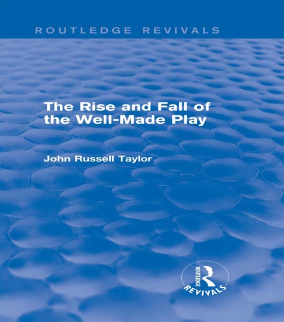 The Rise and Fall of the Well-Made Play (Routledge Revivals), PDF eBook