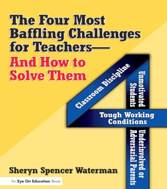 Four Most Baffling Challenges for Teachers and How to Solve Them, The : Classroom Discipline, Unmotivated Students, Underinvolved or Adversarial Parents, and Tough Working Conditions, PDF eBook