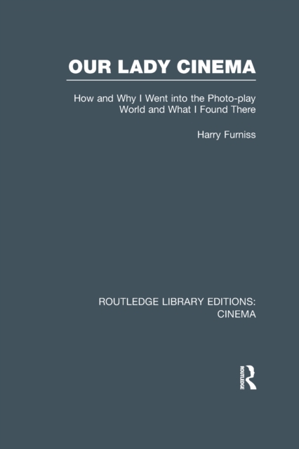 Our Lady Cinema : How and Why I went into the Photo-play World and What I Found There, EPUB eBook