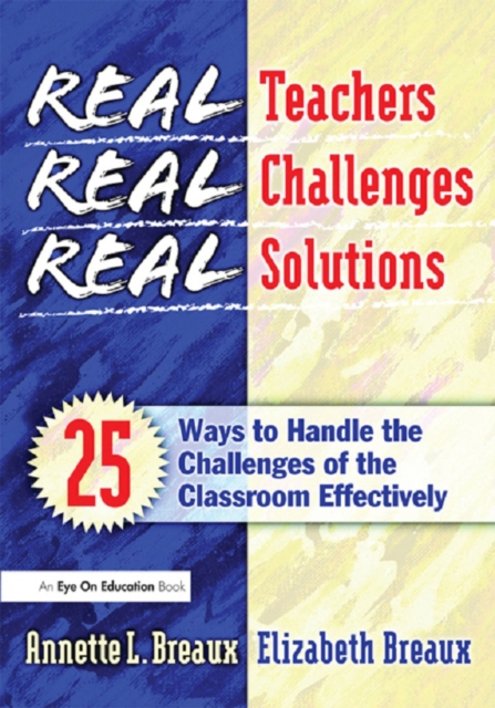 Real Teachers, Real Challenges, Real Solutions : 25 Ways to Handle the Challenges of the Classroom Effectively, PDF eBook