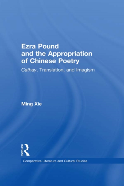 Ezra Pound and the Appropriation of Chinese Poetry : Cathay, Translation, and Imagism, EPUB eBook