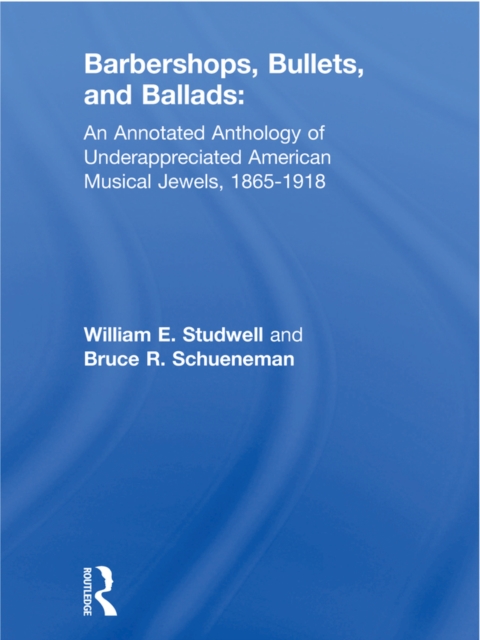Barbershops, Bullets, and Ballads : An Annotated Anthology of Underappreciated American Musical Jewels, 1865-1918, PDF eBook