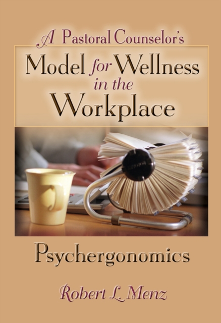 A Pastoral Counselor's Model for Wellness in the Workplace : Psychergonomics, EPUB eBook