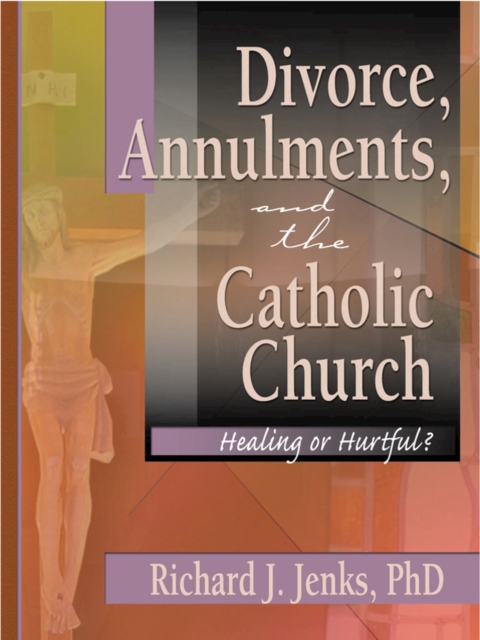 Divorce, Annulments, and the Catholic Church : Healing or Hurtful&#63;, PDF eBook
