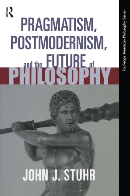 Pragmatism, Postmodernism and the Future of Philosophy, EPUB eBook
