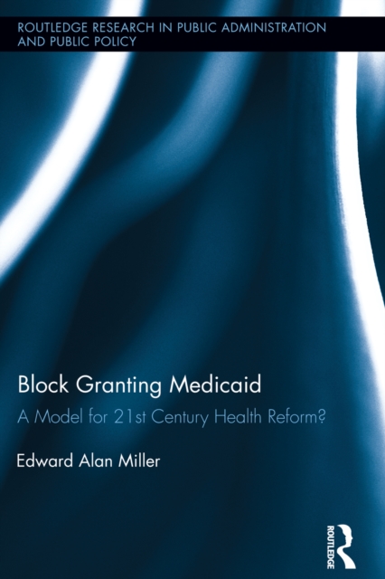 Block Granting Medicaid : A Model for 21st Century Health Reform?, EPUB eBook