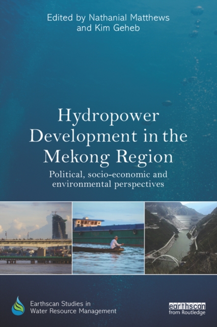 Hydropower Development in the Mekong Region : Political, Socio-economic and Environmental Perspectives, PDF eBook