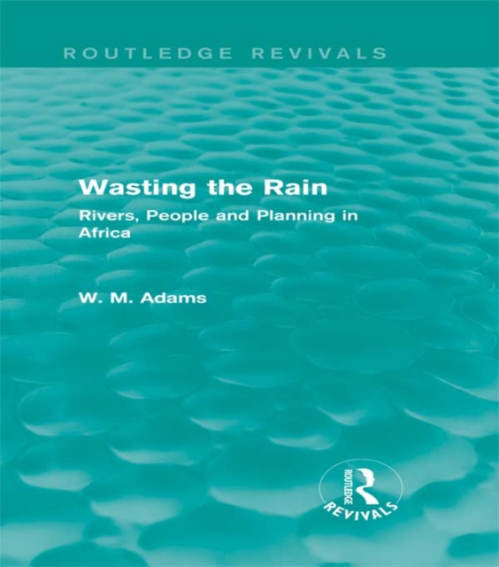 Wasting the Rain (Routledge Revivals) : Rivers, People and Planning in Africa, PDF eBook