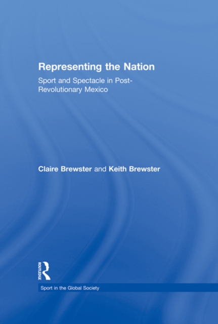 Representing the Nation : Sport and Spectacle in Post-revolutionary Mexico, PDF eBook