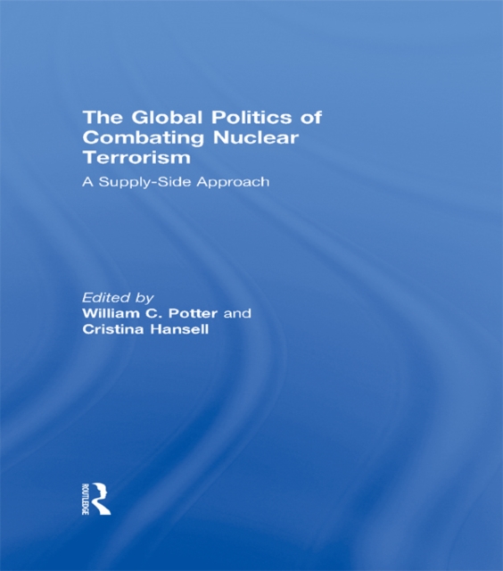 The Global Politics of Combating Nuclear Terrorism : A Supply-Side Approach, EPUB eBook