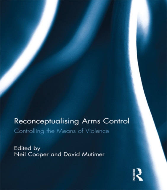 Reconceptualising Arms Control : Controlling the Means of Violence, EPUB eBook