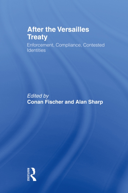 After the Versailles Treaty : Enforcement, Compliance, Contested Identities, PDF eBook