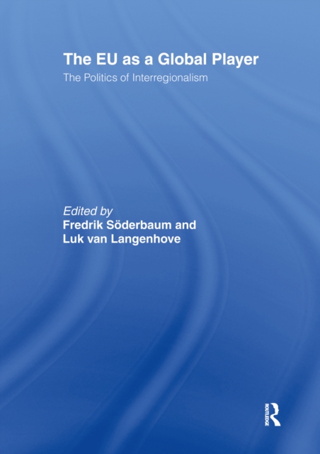 The EU as a Global Player : The Politics of Interregionalism, PDF eBook
