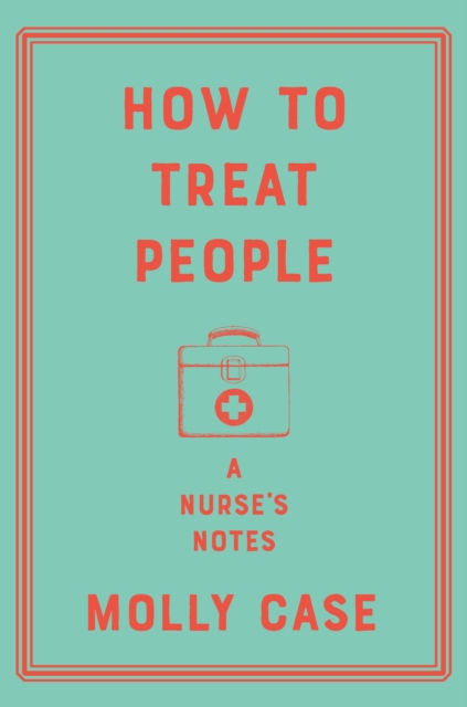 How to Treat People : A Nurse's Notes, EPUB eBook