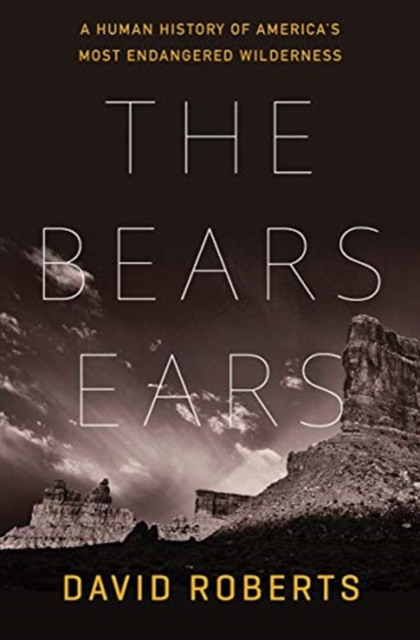 The Bears Ears : A Human History of America's Most Endangered Wilderness, Hardback Book