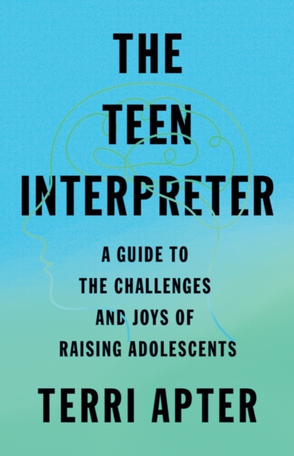The Teen Interpreter : A Guide to the Challenges and Joys of Raising Adolescents, EPUB eBook