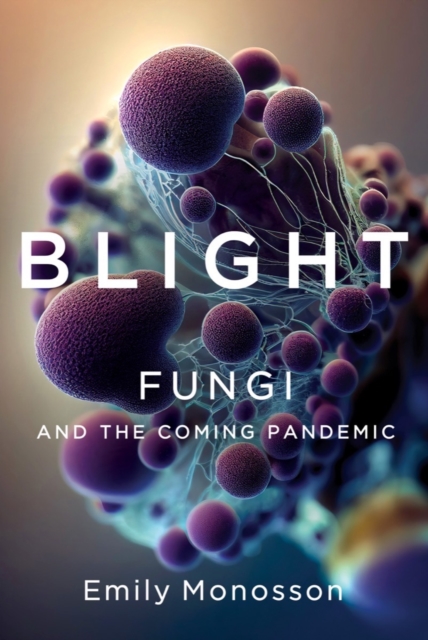 Blight : Fungi and the Coming Pandemic, EPUB eBook
